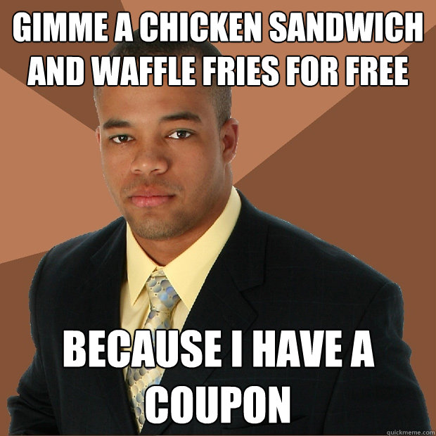 GIMME A CHICKEN SANDWICH AND WAFFLE FRIES FOR FREE because i have a coupon  Successful Black Man