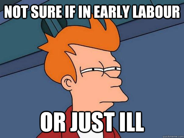 Not sure if in early labour or just ill  Futurama Fry