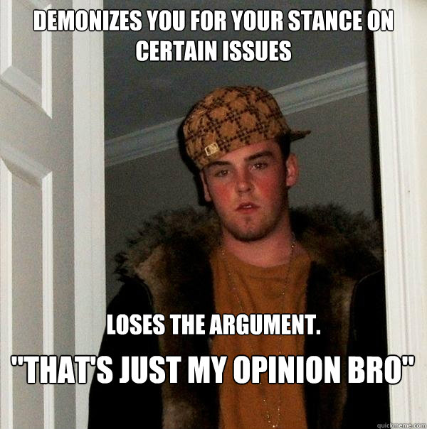 Demonizes you for your stance on certain issues








Loses the argument.  
