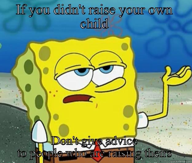 IF YOU DIDN'T RAISE YOUR OWN CHILD DON'T GIVE ADVICE TO PEOPLE WHO ARE RAISING THEIRS Tough Spongebob