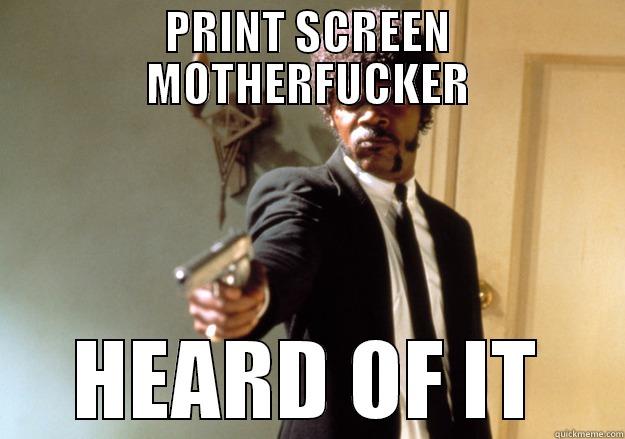 PRINT SCREEN MOTHERFUCKER HEARD OF IT Samuel L Jackson