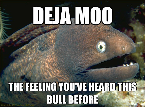 deja moo  the feeling you've heard this bull before
  Bad Joke Eel