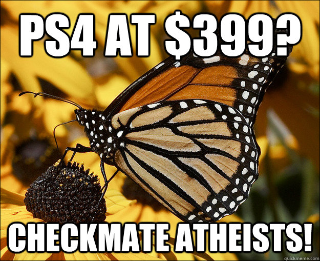 PS4 at $399? Checkmate atheists!  Checkmate Atheists