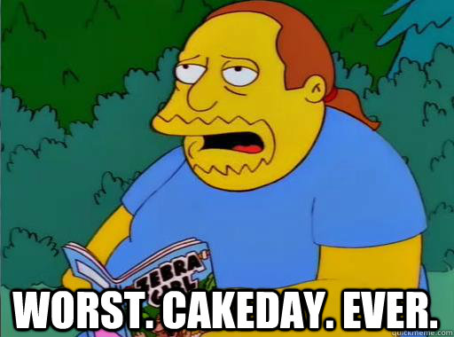 Worst. Cakeday. Ever.  Comic Book Guy