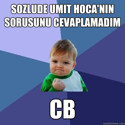 SOZLUDE UMIT HOCA'NIN SORUSUNU CEVAPLAMADIM CB  Success Kid