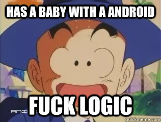 HAS A BABY WITH A ANDROID fUCK LOGIC  