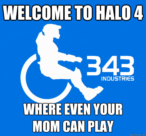 Welcome to Halo 4 where even your
mom can play  343 Logic