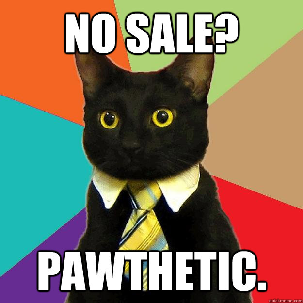 No Sale? Pawthetic.  Business Cat