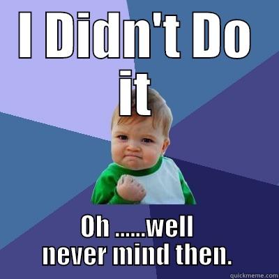 OH YES YOU DID - I DIDN'T DO IT OH ......WELL NEVER MIND THEN. Success Kid