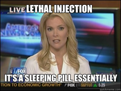 Lethal Injection It's a sleeping pill, essentially  Megyn Kelly