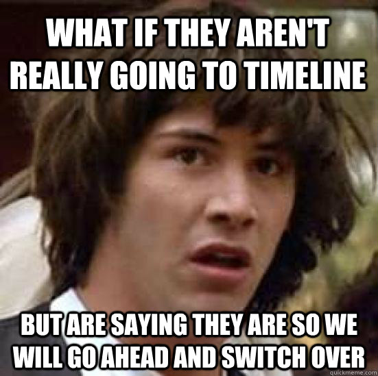 What if they aren't really going to timeline but are saying they are so we will go ahead and switch over  conspiracy keanu