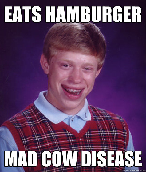 Eats Hamburger Mad Cow Disease  Bad Luck Brian