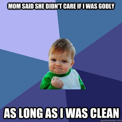 Mom said she didn't care if I was godly As long as i was clean  Success Kid