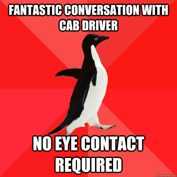 Fantastic conversation with cab driver no eye contact required  Socially Awesome Penguin