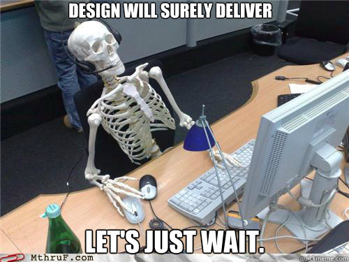 design will surely deliver Let's just wait.  Waiting skeleton