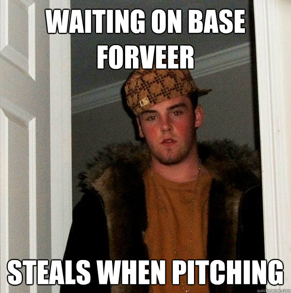 waiting on base forveer steals when pitching - waiting on base forveer steals when pitching  Scumbag Steve