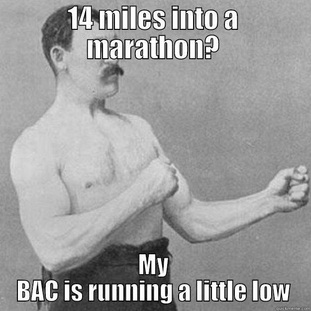 14 MILES INTO A MARATHON? MY BAC IS RUNNING A LITTLE LOW overly manly man