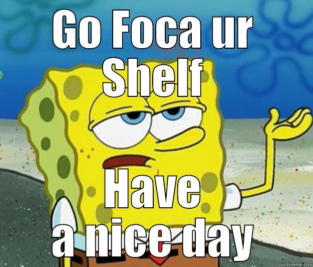 GO FOCA UR SHELF HAVE A NICE DAY Tough Spongebob