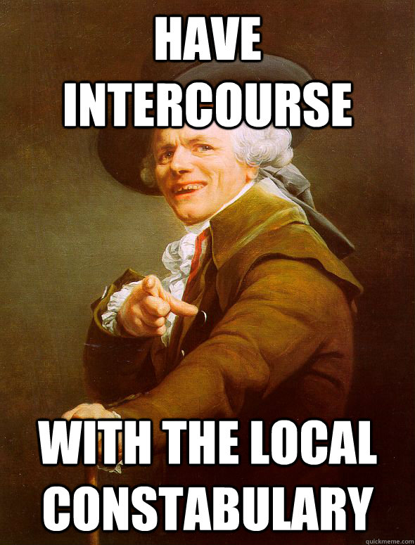 Have Intercourse With the local constabulary  Joseph Ducreux