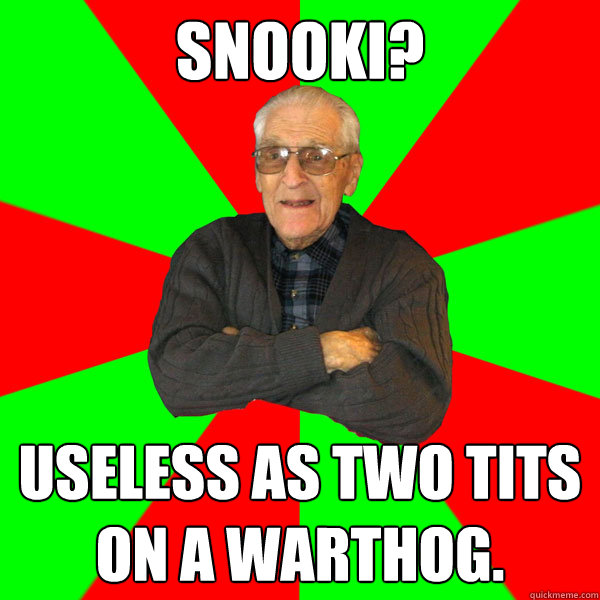 Snooki? Useless as two tits on a warthog.  Bachelor Grandpa