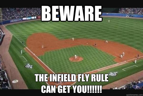 BEWARE THE INFIELD FLY RULE
CAN GET YOU!!!!!! - BEWARE THE INFIELD FLY RULE
CAN GET YOU!!!!!!  Infield Fly