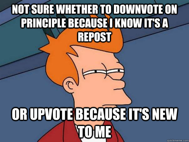 Not sure whether to downvote on principle because i know it's a repost Or upvote because it's new to me  Futurama Fry