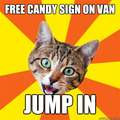 free candy sign on van jump in  Bad Advice Cat