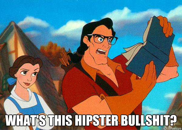  WHAT'S THIS HIPSTER BULLSHIT?  Hipster Gaston