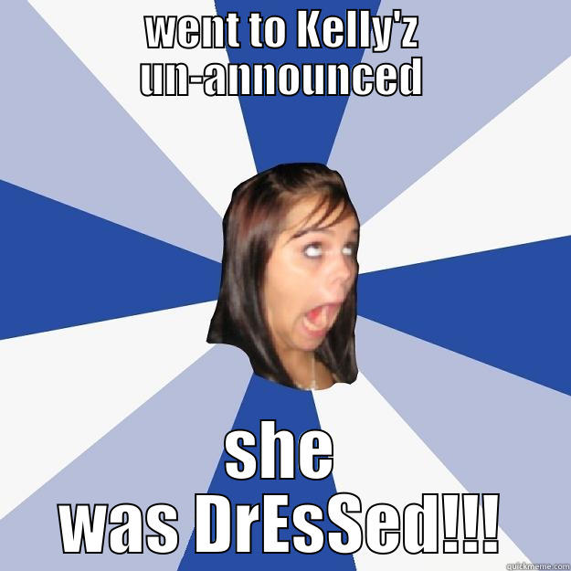 WENT TO KELLY'Z UN-ANNOUNCED SHE WAS DRESSED!!! Annoying Facebook Girl