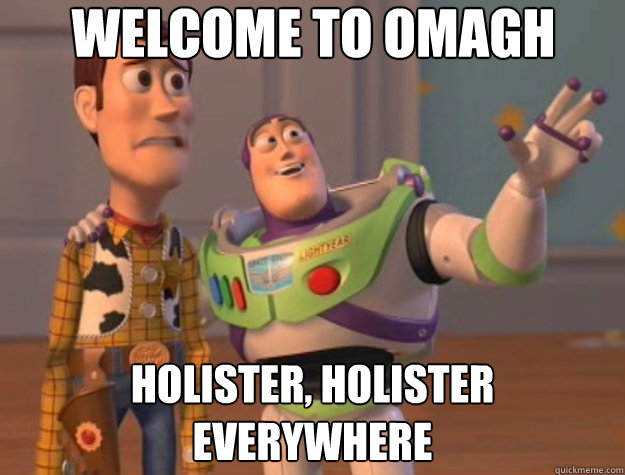 Welcome to omagh holister, holister everywhere  Toy Story