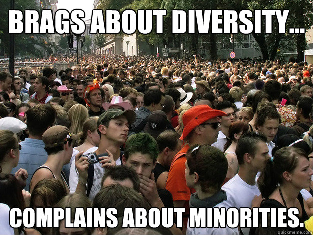 Brags about diversity... Complains about minorities.  - Brags about diversity... Complains about minorities.   Dumb Society