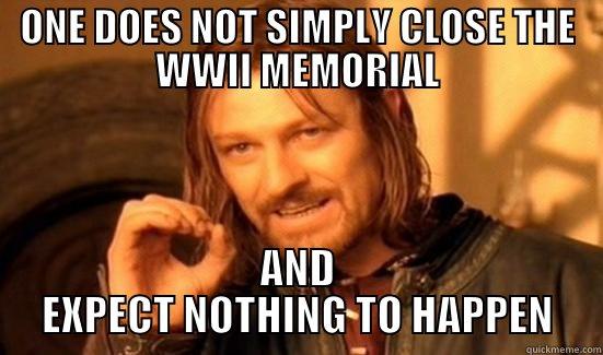 ONE DOES NOT SIMPLY CLOSE THE WWII MEMORIAL AND EXPECT NOTHING TO HAPPEN Boromir