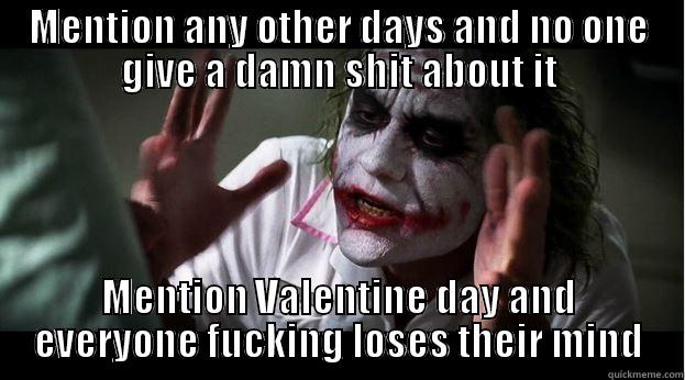 MENTION ANY OTHER DAYS AND NO ONE GIVE A DAMN SHIT ABOUT IT MENTION VALENTINE DAY AND EVERYONE FUCKING LOSES THEIR MIND Joker Mind Loss