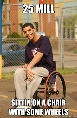 25 mill sittin on a chair with some wheels   Drake