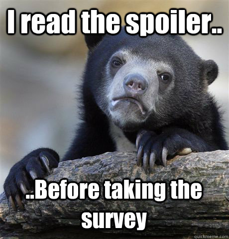 I read the spoiler.. ..Before taking the survey  Confession Bear