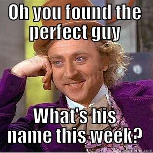 OH YOU FOUND THE PERFECT GUY WHAT'S HIS NAME THIS WEEK? Condescending Wonka