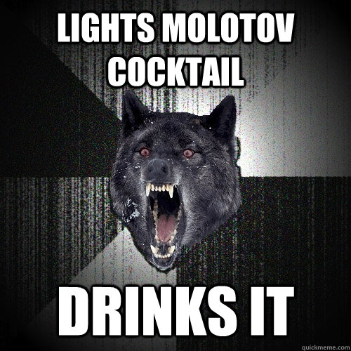 LIGHTS MOLOTOV COCKTAIL dRINKS IT  Insanity Wolf