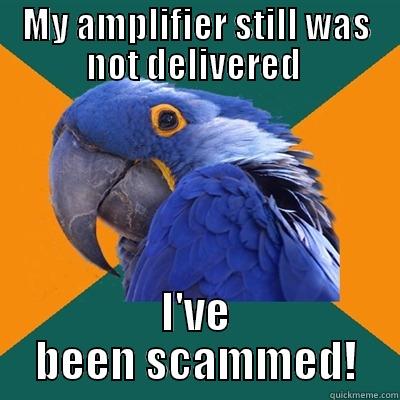 I've been robbed - MY AMPLIFIER STILL WAS NOT DELIVERED  I'VE BEEN SCAMMED! Paranoid Parrot