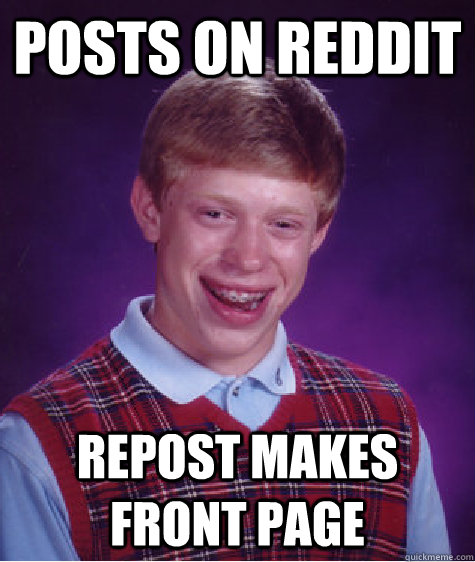 Posts on reddit Repost makes front page  Bad Luck Brian