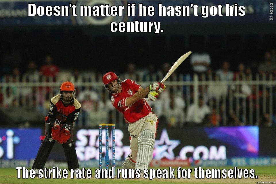 DOESN'T MATTER IF HE HASN'T GOT HIS CENTURY.  THE STRIKE RATE AND RUNS SPEAK FOR THEMSELVES.  Misc