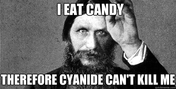 I EAT CANDY THEREFORE CYANIDE CAN'T KILL ME  Rasputin