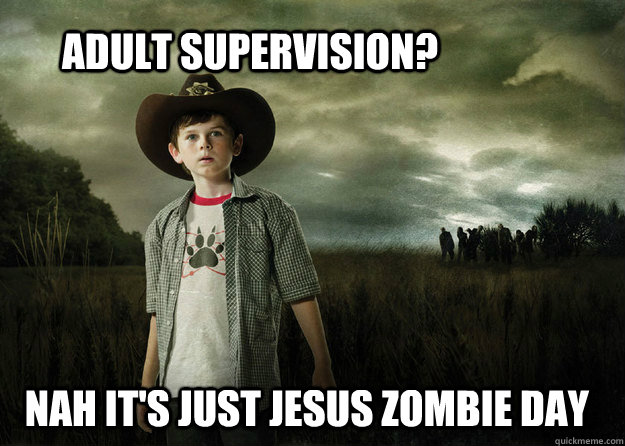 adult supervision? nah it's just Jesus ZombIe Day  Carl Grimes Walking Dead