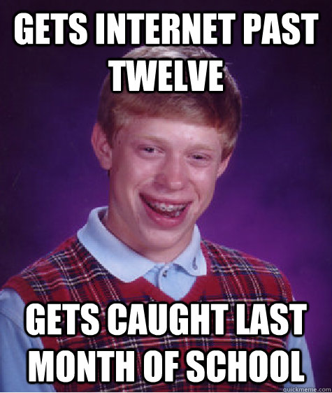 gets internet past twelve Gets caught last month of school  Bad Luck Brian