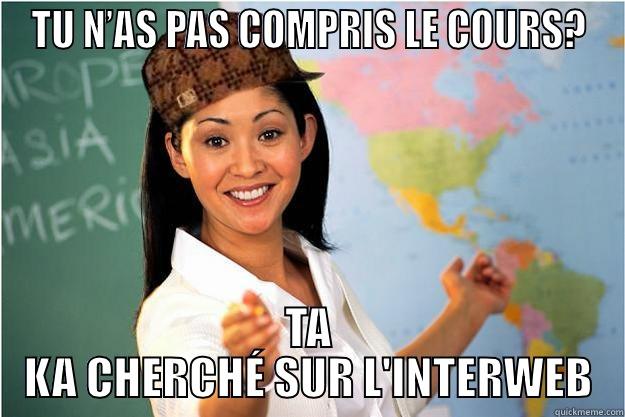 TU N’AS PAS COMPRIS LE COURS? TA KA CHERCHÉ SUR L'INTERWEB Scumbag Teacher