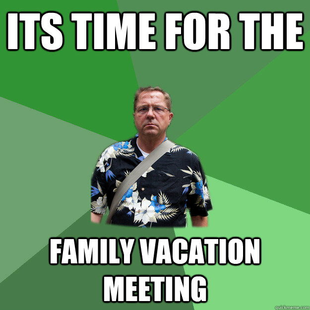 its time for the family vacation meeting - its time for the family vacation meeting  Nervous Vacation Dad