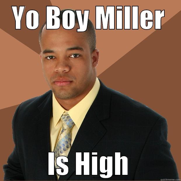 YO BOY MILLER IS HIGH Successful Black Man