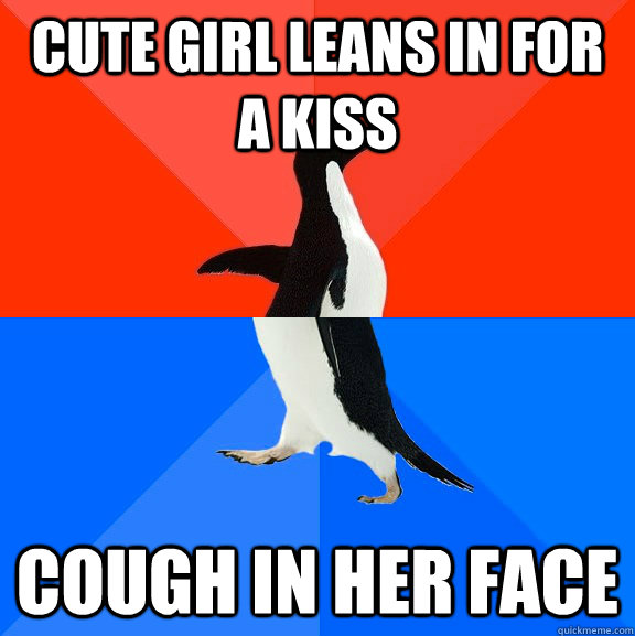 Cute girl leans in for a kiss Cough in her face  Socially Awesome Awkward Penguin