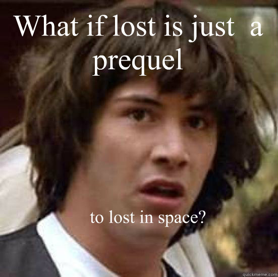 What if lost is just  a prequel      to lost in space?                           conspiracy keanu