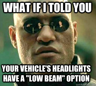 what if i told you Your Vehicle's headlights have a 