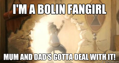 I'm a Bolin fangirl Mum and Dad's gotta deal with it!  